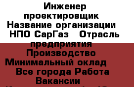 Инженер-проектировщик › Название организации ­ НПО СарГаз › Отрасль предприятия ­ Производство › Минимальный оклад ­ 1 - Все города Работа » Вакансии   . Кемеровская обл.,Юрга г.